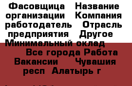 Фасовщица › Название организации ­ Компания-работодатель › Отрасль предприятия ­ Другое › Минимальный оклад ­ 17 000 - Все города Работа » Вакансии   . Чувашия респ.,Алатырь г.